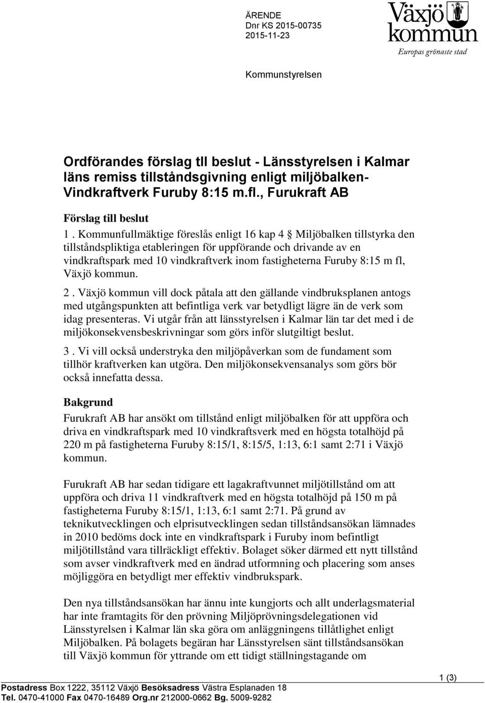 Kommunfullmäktige föreslås enligt 16 kap 4 Miljöbalken tillstyrka den tillståndspliktiga etableringen för uppförande och drivande av en vindkraftspark med 10 vindkraftverk inom fastigheterna Furuby