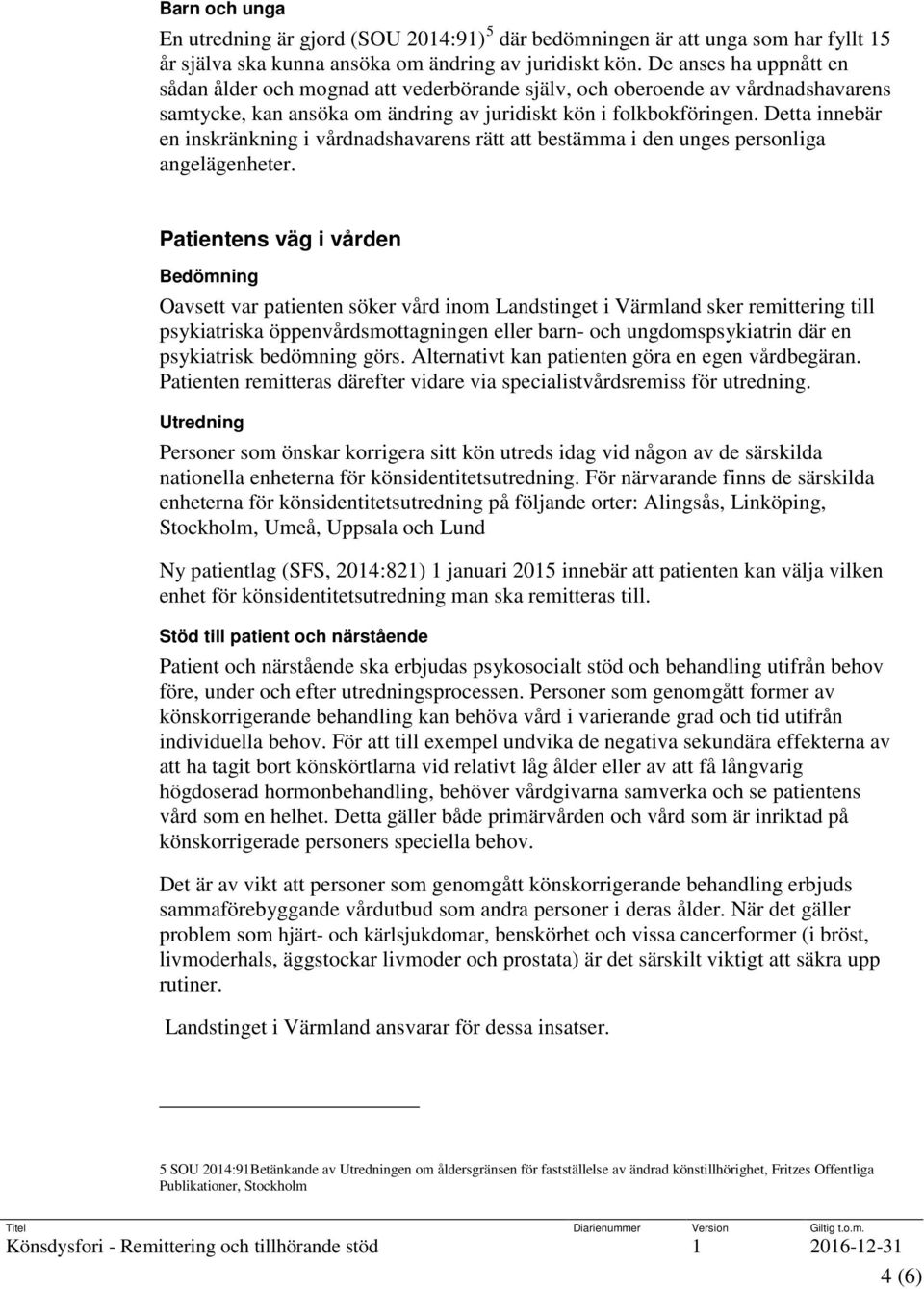 Detta innebär en inskränkning i vårdnadshavarens rätt att bestämma i den unges personliga angelägenheter.