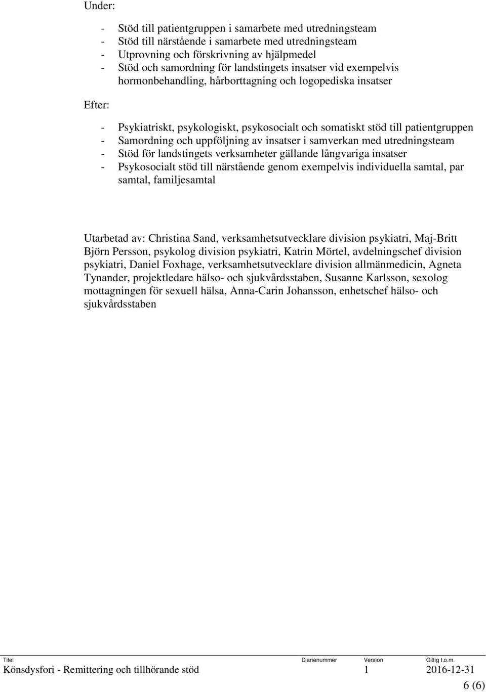 uppföljning av insatser i samverkan med utredningsteam - Stöd för landstingets verksamheter gällande långvariga insatser - Psykosocialt stöd till närstående genom exempelvis individuella samtal, par