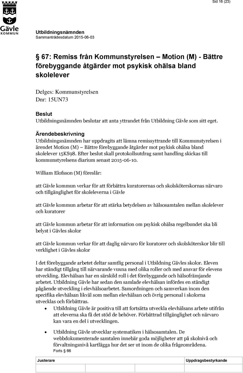 Ärendebeskrivning har uppdragits att lämna remissyttrande till Kommunstyrelsen i ärendet Motion (M) Bättre förebyggande åtgärder mot psykisk ohälsa bland skolelever 15KS98.