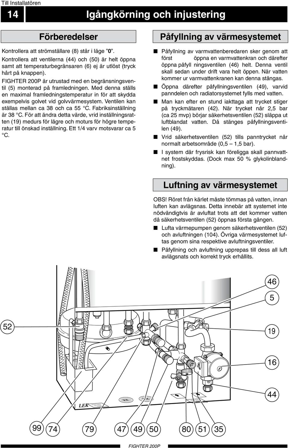 är utrustad med en begränsningsventil (5) monterad på framledningen. Med denna ställs en maximal framledningstemperatur in för att skydda exempelvis golvet vid golvvärmesystem.