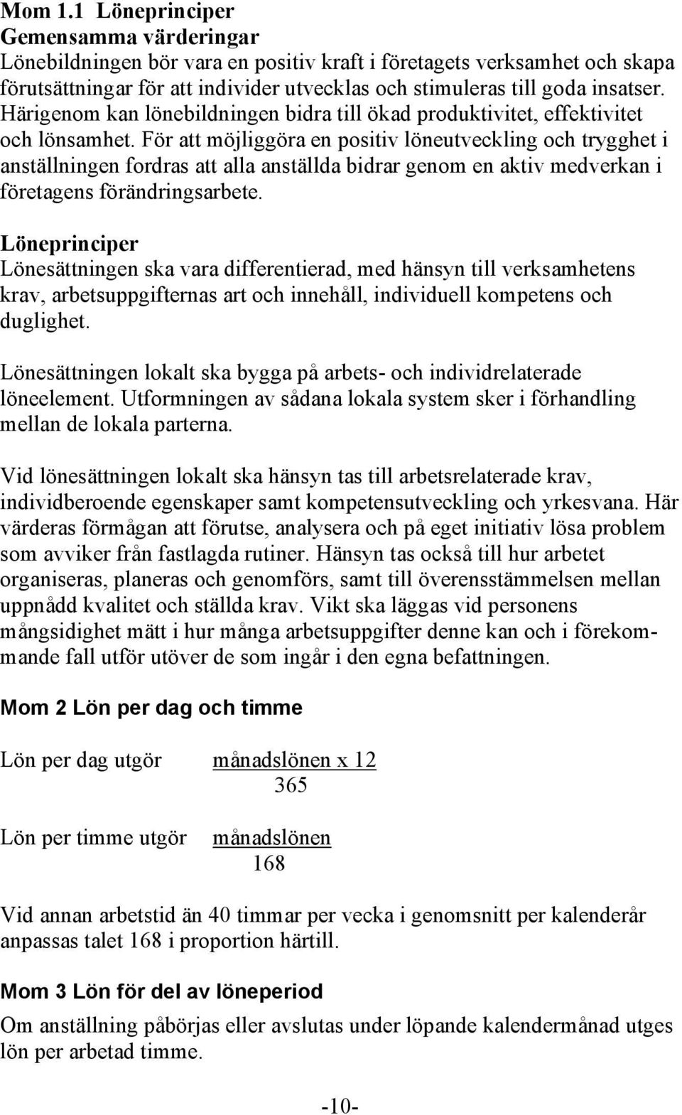 För att möjliggöra en positiv löneutveckling och trygghet i anställningen fordras att alla anställda bidrar genom en aktiv medverkan i företagens förändringsarbete.