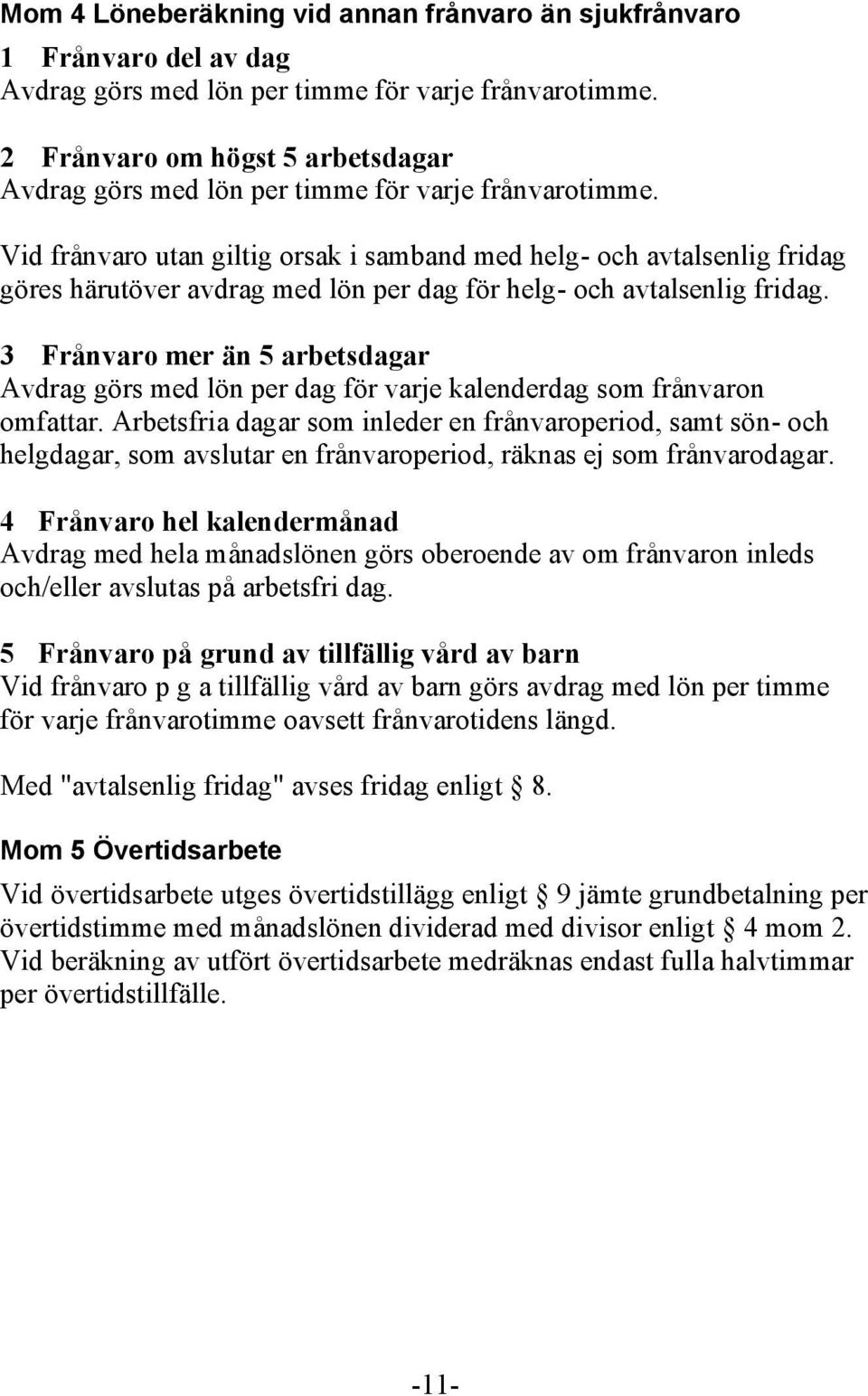 Vid frånvaro utan giltig orsak i samband med helg- och avtalsenlig fridag göres härutöver avdrag med lön per dag för helg- och avtalsenlig fridag.