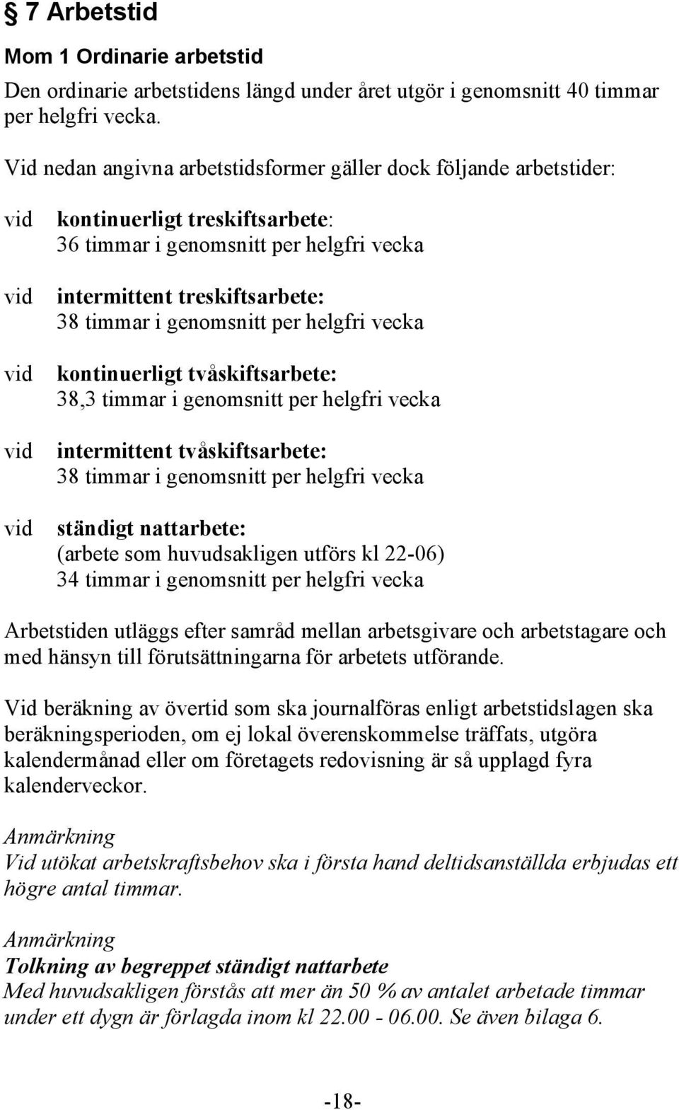 timmar i genomsnitt per helgfri vecka kontinuerligt tvåskiftsarbete: 38,3 timmar i genomsnitt per helgfri vecka intermittent tvåskiftsarbete: 38 timmar i genomsnitt per helgfri vecka ständigt