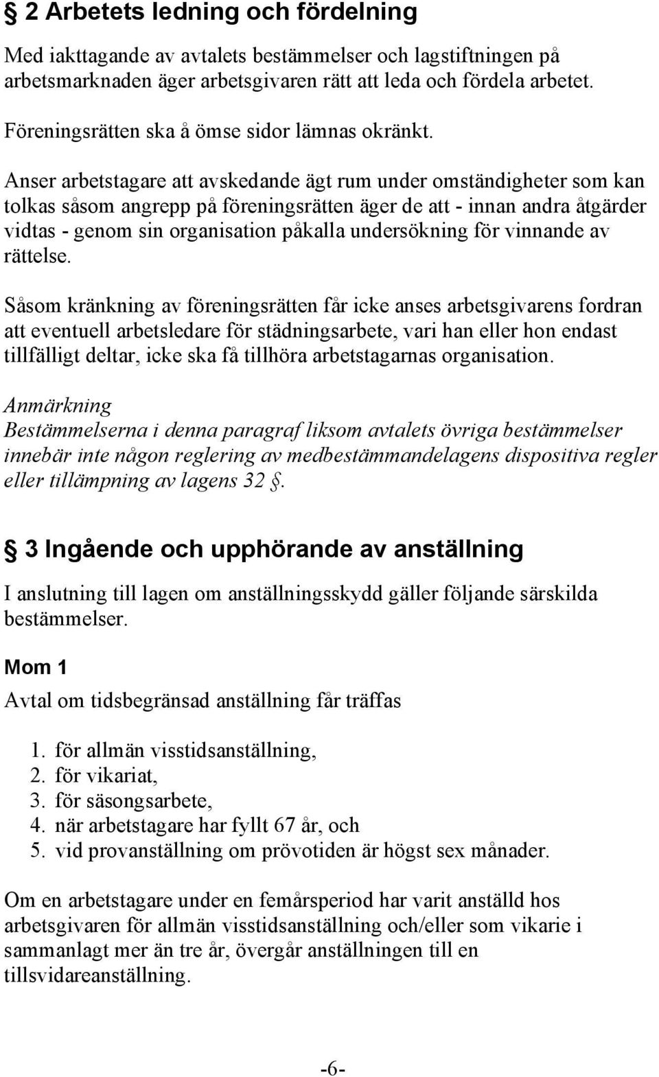 Anser arbetstagare att avskedande ägt rum under omständigheter som kan tolkas såsom angrepp på föreningsrätten äger de att - innan andra åtgärder vidtas - genom sin organisation påkalla undersökning