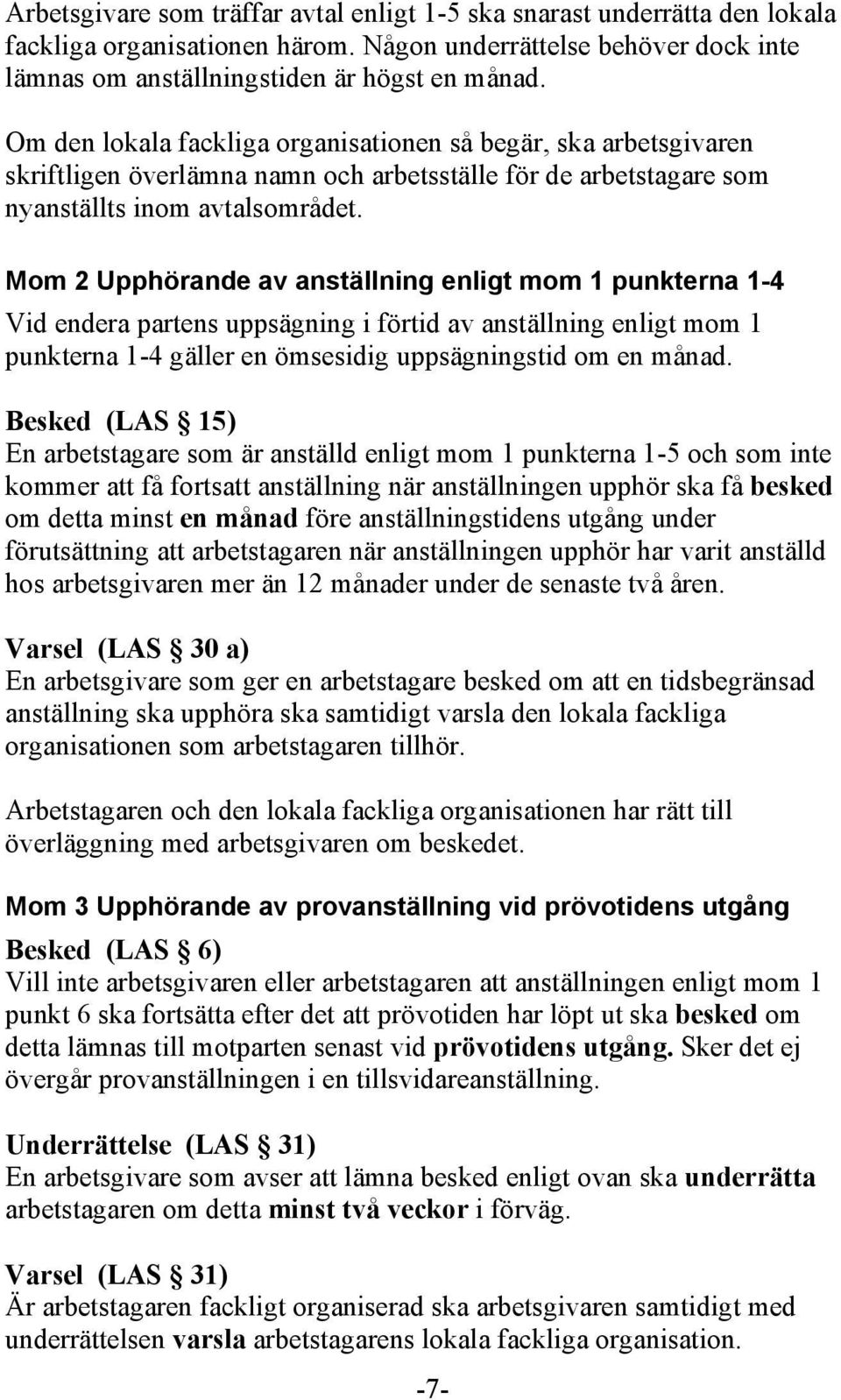 Mom 2 Upphörande av anställning enligt mom 1 punkterna 1-4 Vid endera partens uppsägning i förtid av anställning enligt mom 1 punkterna 1-4 gäller en ömsesidig uppsägningstid om en månad.