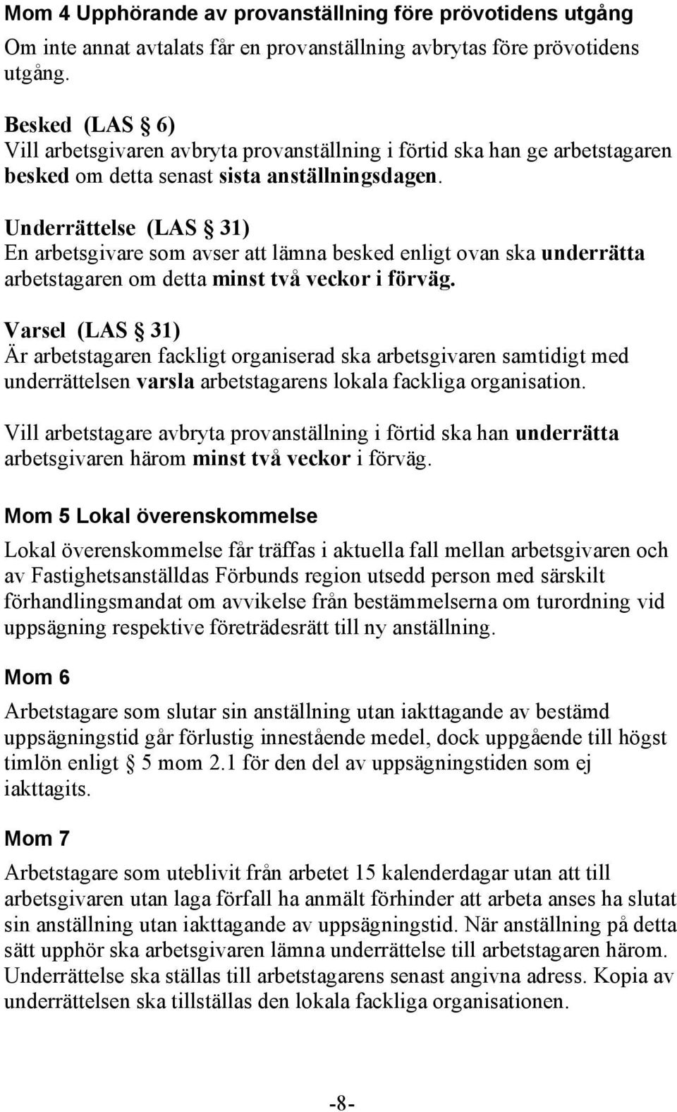 Underrättelse (LAS 31) En arbetsgivare som avser att lämna besked enligt ovan ska underrätta arbetstagaren om detta minst två veckor i förväg.