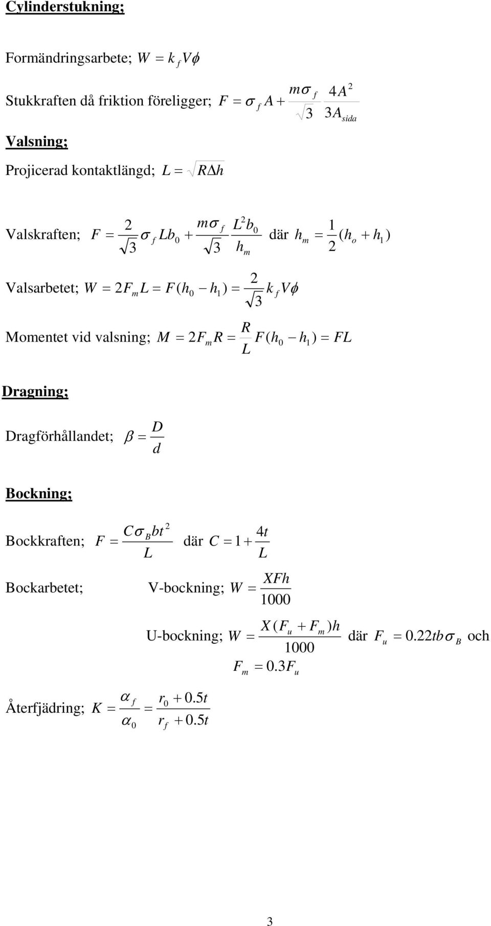 h ) = m 1 k Vφ 3 R M = Fm R = F( h0 h1 ) = FL L Dragörhållandet; β = D d Bokning; Bokkraten; Bokarbetet; Återjädring; Cσ Bbt F = där C L