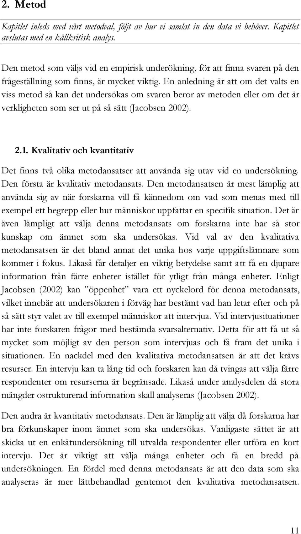 En anledning är att om det valts en viss metod så kan det undersökas om svaren beror av metoden eller om det är verkligheten som ser ut på så sätt (Jacobsen 2002). 2.1.