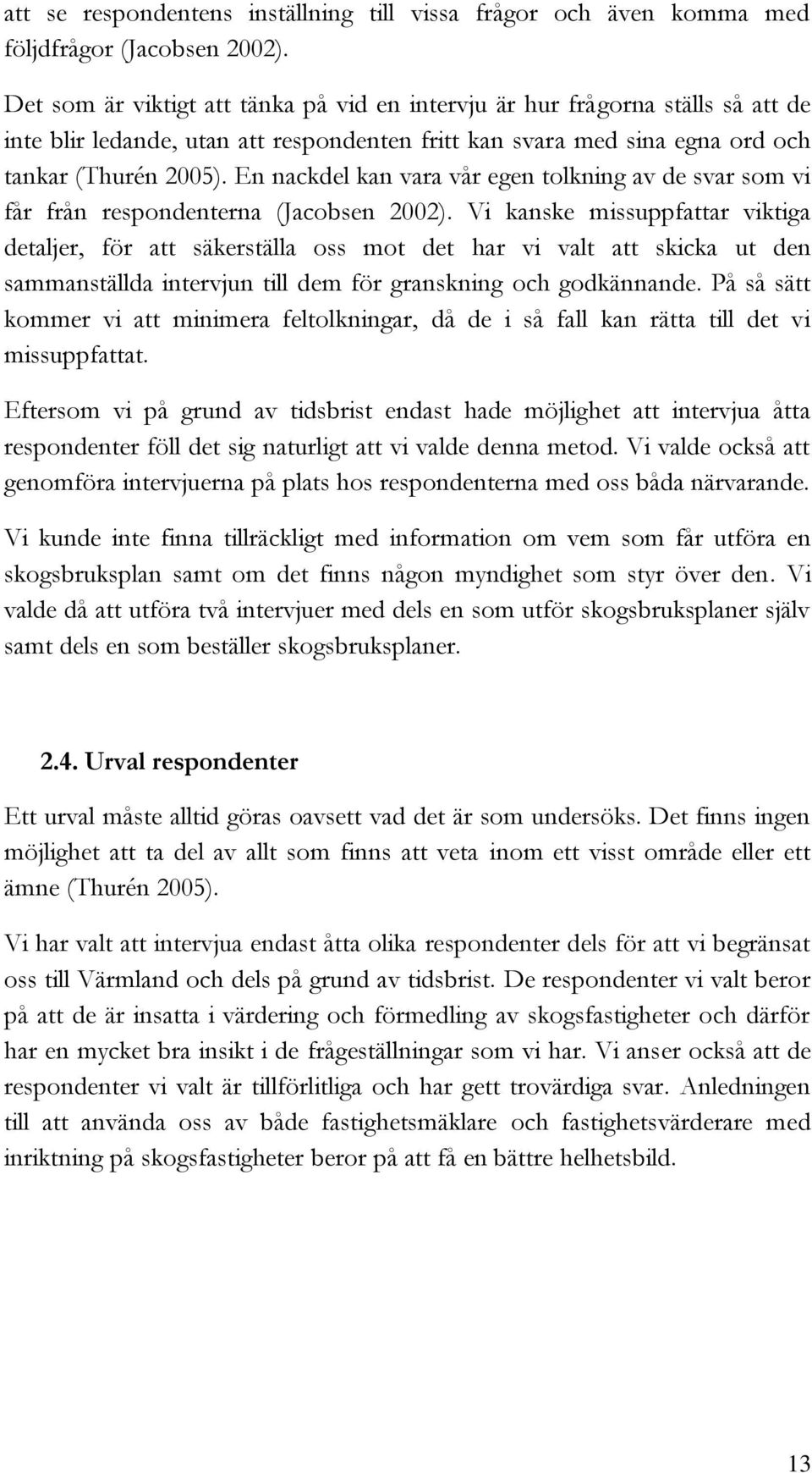 En nackdel kan vara vår egen tolkning av de svar som vi får från respondenterna (Jacobsen 2002).