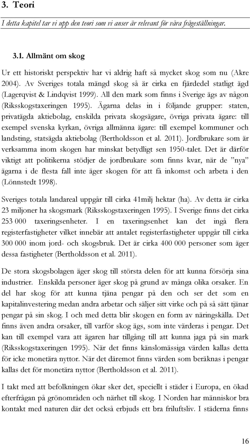 All den mark som finns i Sverige ägs av någon (Riksskogstaxeringen 1995).