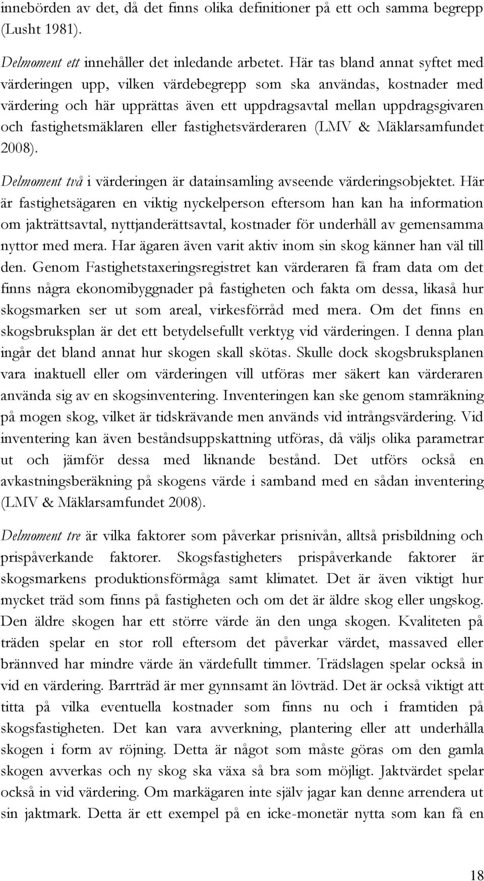 eller fastighetsvärderaren (LMV & Mäklarsamfundet 2008). Delmoment två i värderingen är datainsamling avseende värderingsobjektet.