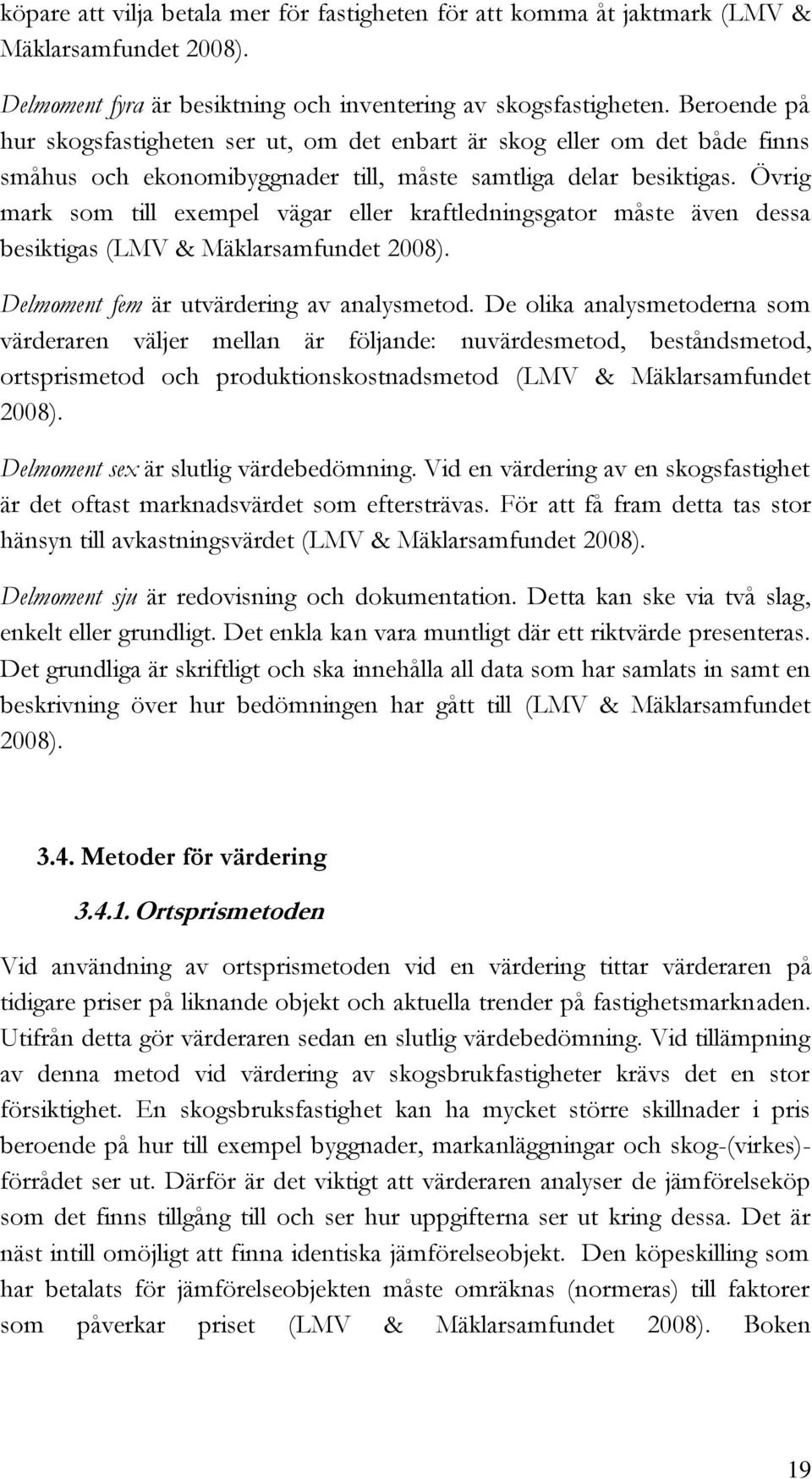 Övrig mark som till exempel vägar eller kraftledningsgator måste även dessa besiktigas (LMV & Mäklarsamfundet 2008). Delmoment fem är utvärdering av analysmetod.