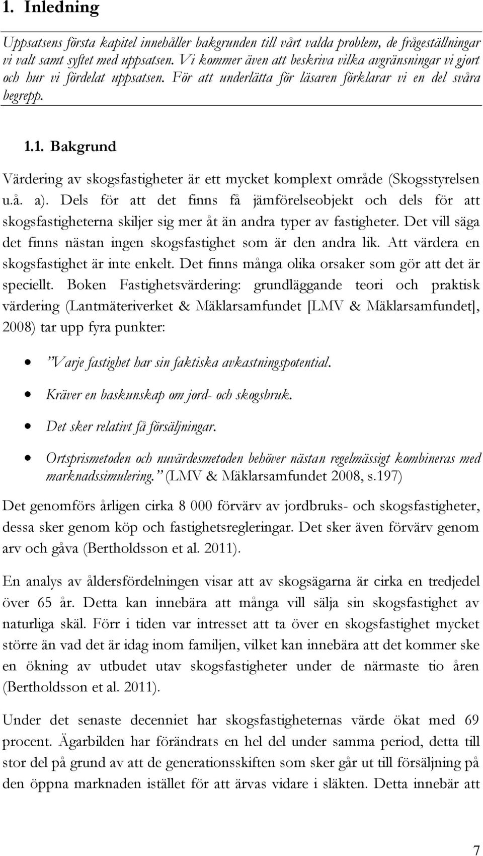 1. Bakgrund Värdering av skogsfastigheter är ett mycket komplext område (Skogsstyrelsen u.å. a).