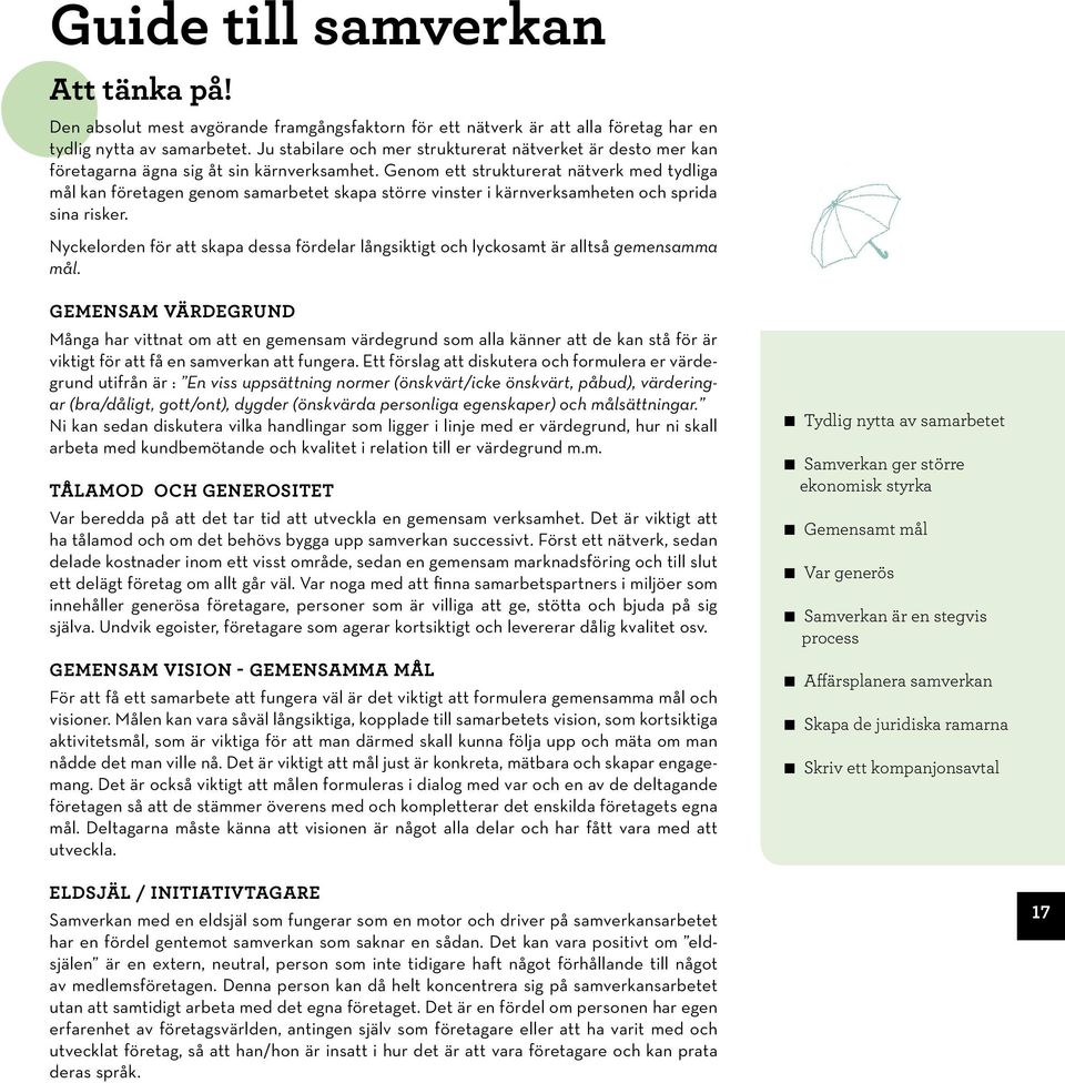 Genom ett strukturerat nätverk med tydliga mål kan företagen genom samarbetet skapa större vinster i kärnverksamheten och sprida sina risker.