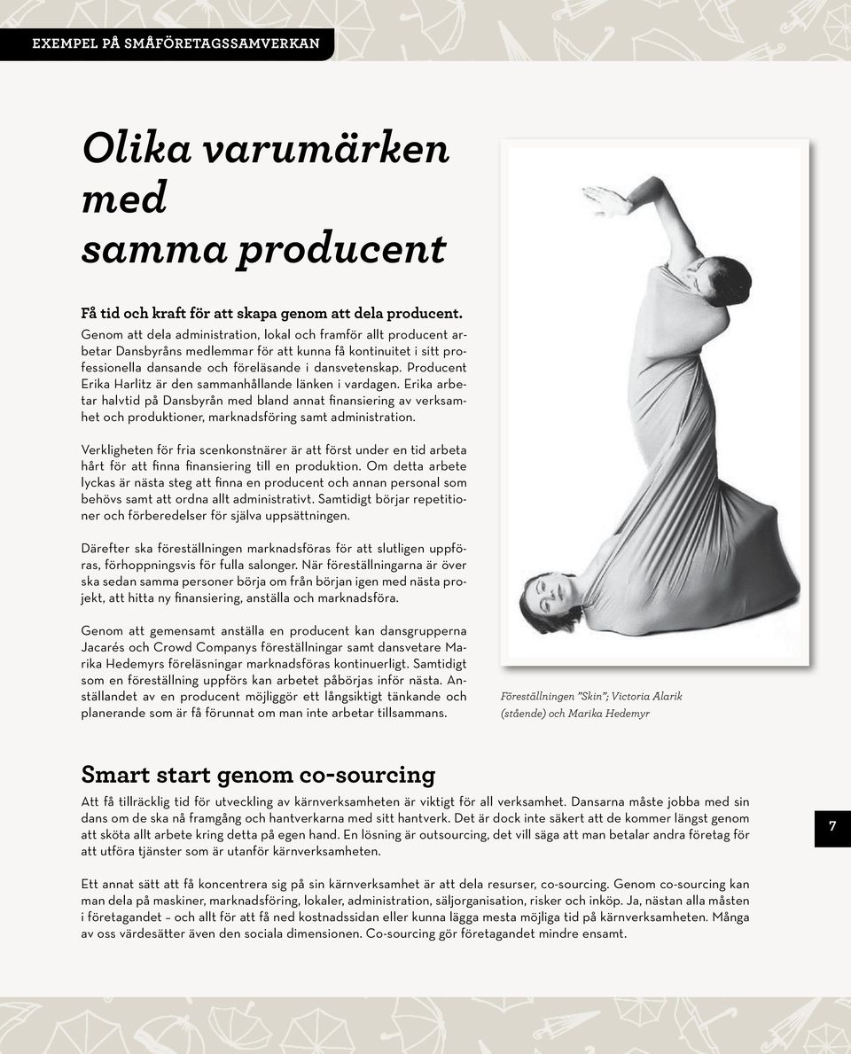 Producent Erika Harlitz är den sammanhållande länken i vardagen. Erika arbetar halvtid på Dansbyrån med bland annat finansiering av verksamhet och produktioner, marknadsföring samt administration.