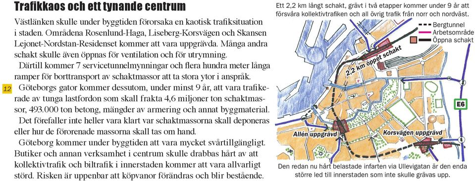 Därtill kommer 7 servicetunnelmynningar och flera hundra meter långa ramper för borttransport av schaktmassor att ta stora ytor i anspråk.