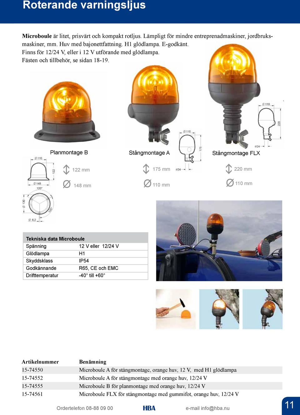 Planmontage B Stångmontage A Stångmontage FLX 122 mm Ø 148 mm Ø 110 mm 175 mm 220 mm Ø 110 mm Tekniska data Microboule 12 V eller 12/24 V Glödlampa H1 Skyddsklass IP54 Godkännande R65, CE och EMC