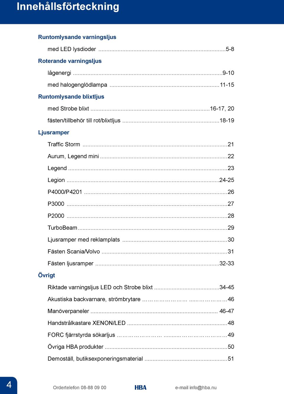 ..28 TurboBeam...29 Ljusramper med reklamplats...30 Fästen Scania/Volvo...31 Fästen ljusramper...32-33 Övrigt Riktade varningsljus LED och Strobe blixt.