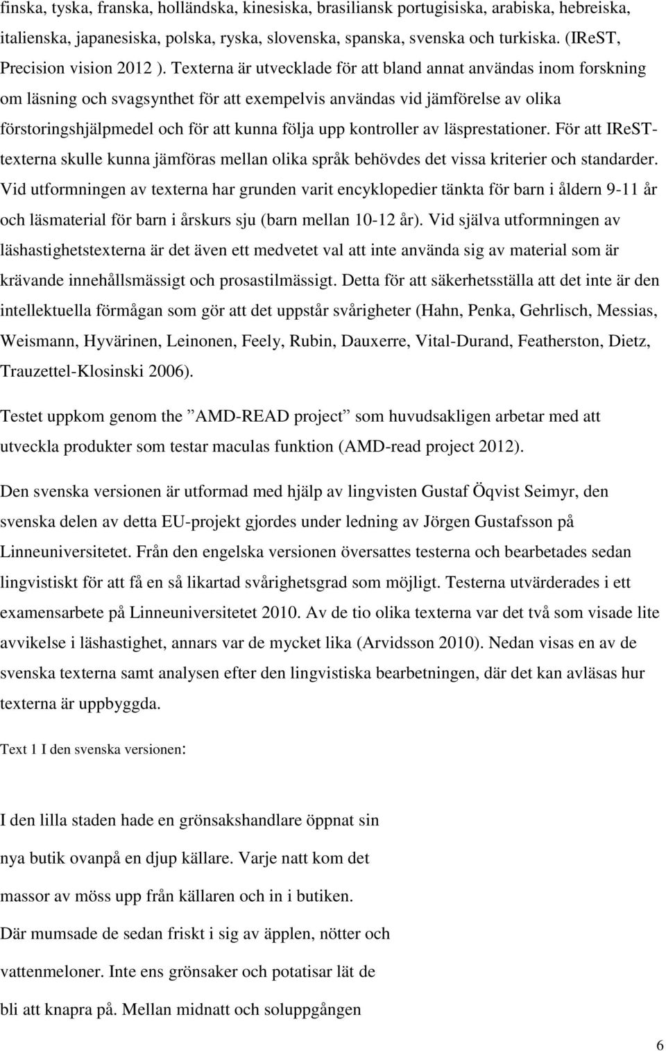 Texterna är utvecklade för att bland annat användas inom forskning om läsning och svagsynthet för att exempelvis användas vid jämförelse av olika förstoringshjälpmedel och för att kunna följa upp