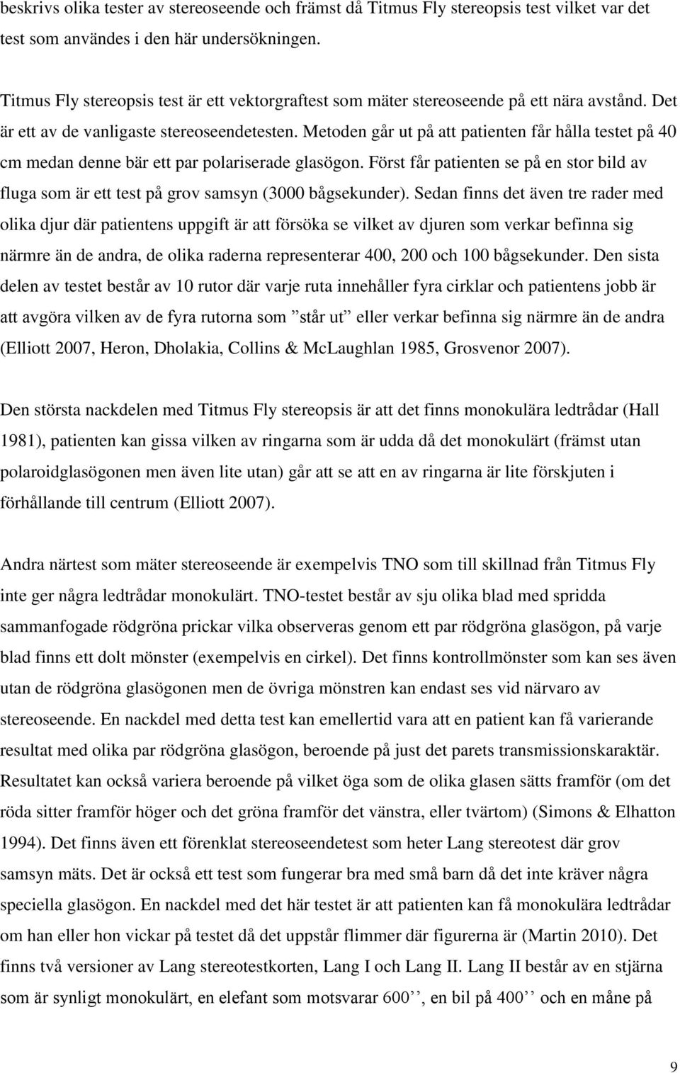 Metoden går ut på att patienten får hålla testet på 40 cm medan denne bär ett par polariserade glasögon.