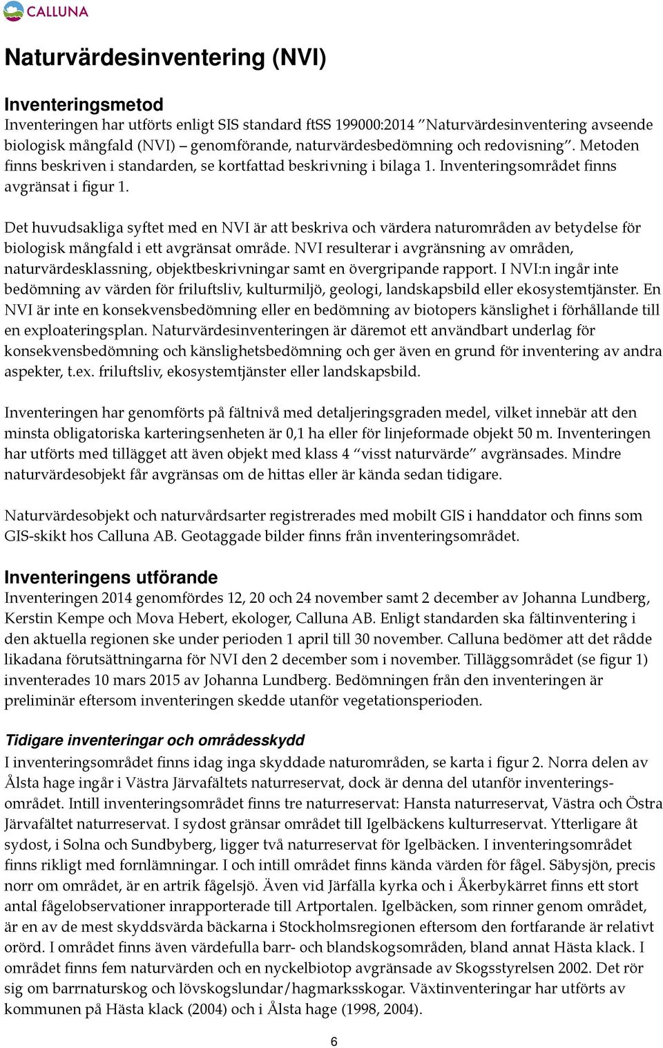 Det huvudsakliga syftet med en NVI är att beskriva och värdera naturområden av betydelse för biologisk mångfald i ett avgränsat område.