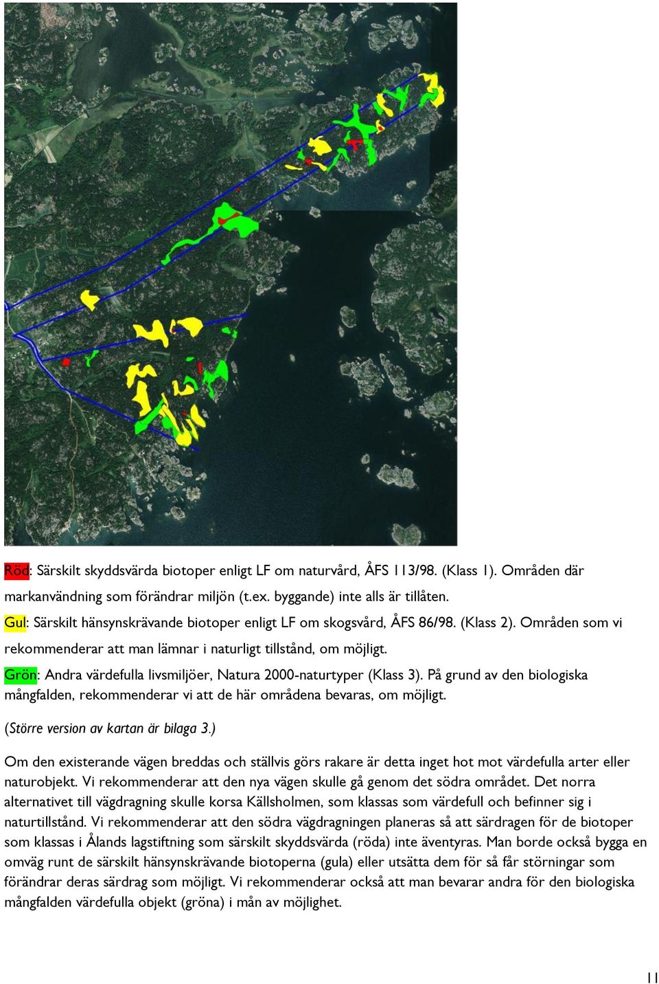 Grön: Andra värdefulla livsmiljöer, Natura 2000-naturtyper (Klass 3). På grund av den biologiska mångfalden, rekommenderar vi att de här områdena bevaras, om möjligt.