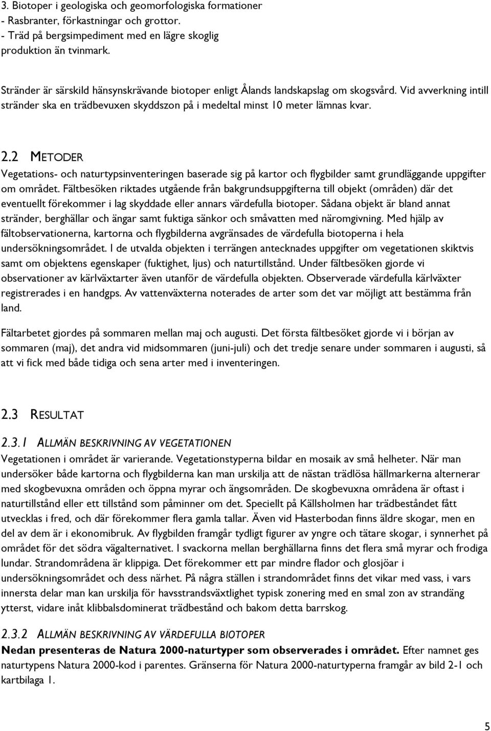 2 METODER Vegetations- och naturtypsinventeringen baserade sig på kartor och flygbilder samt grundläggande uppgifter om området.