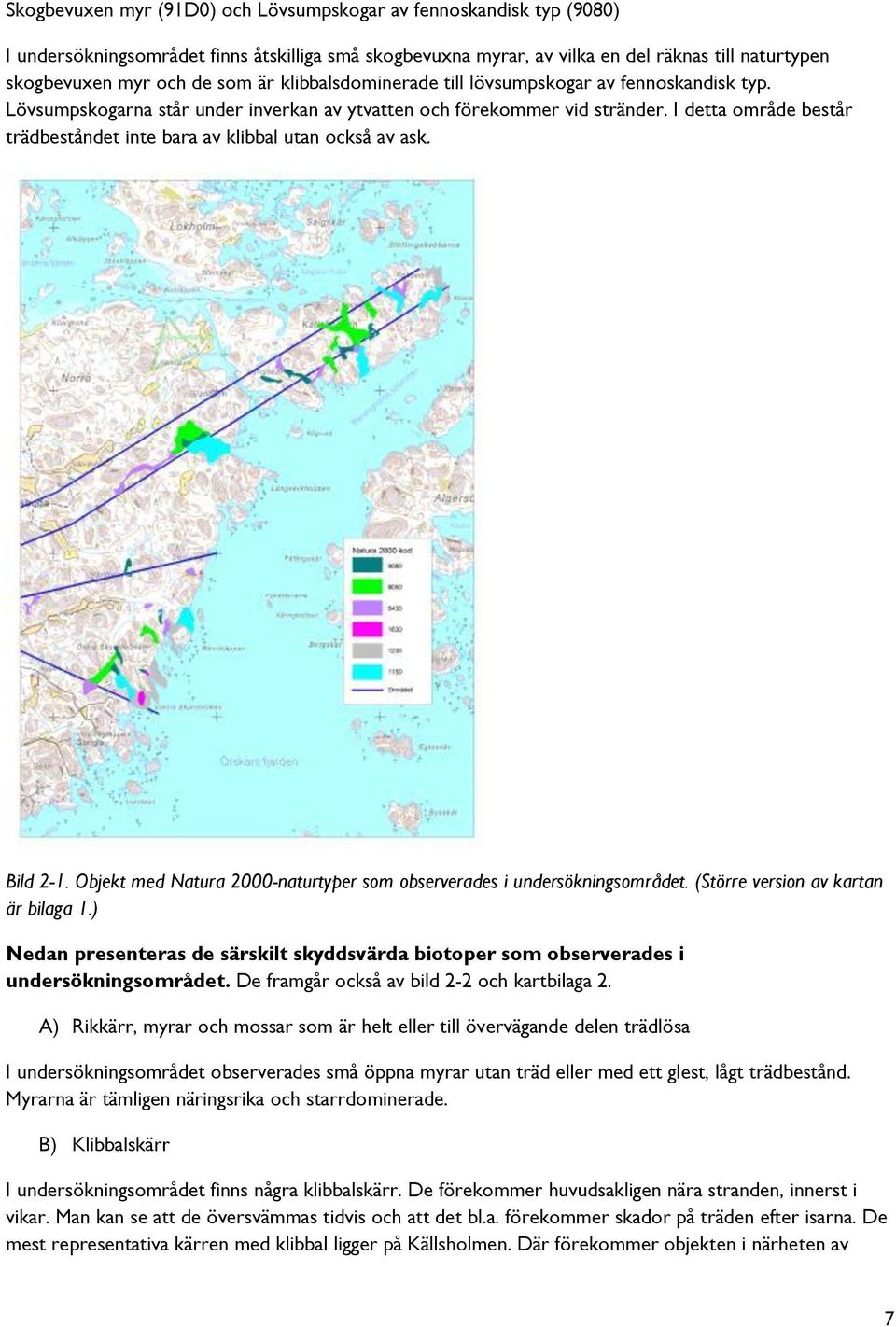 I detta område består trädbeståndet inte bara av klibbal utan också av ask. Bild 2-1. Objekt med Natura 2000-naturtyper som observerades i undersökningsområdet. (Större version av kartan är bilaga 1.