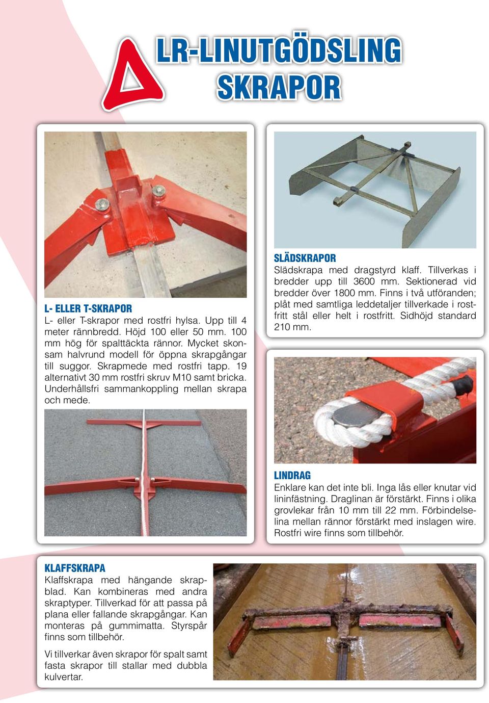 SLÄDSKRAPOR Slädskrapa med dragstyrd klaff. Tillverkas i bredder upp till 3600 mm. Sektionerad vid bredder över 1800 mm.
