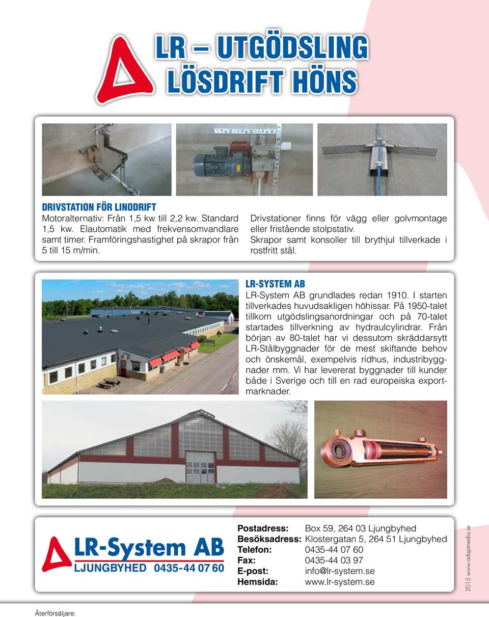 LR-SYSTEM AB LR-System AB grundlades redan 1910. I starten tillverkades huvudsakligen höhissar. På 1950-talet tillkom utgödslingsanordningar och på 70-talet startades tillverkning av hydraulcylindrar.