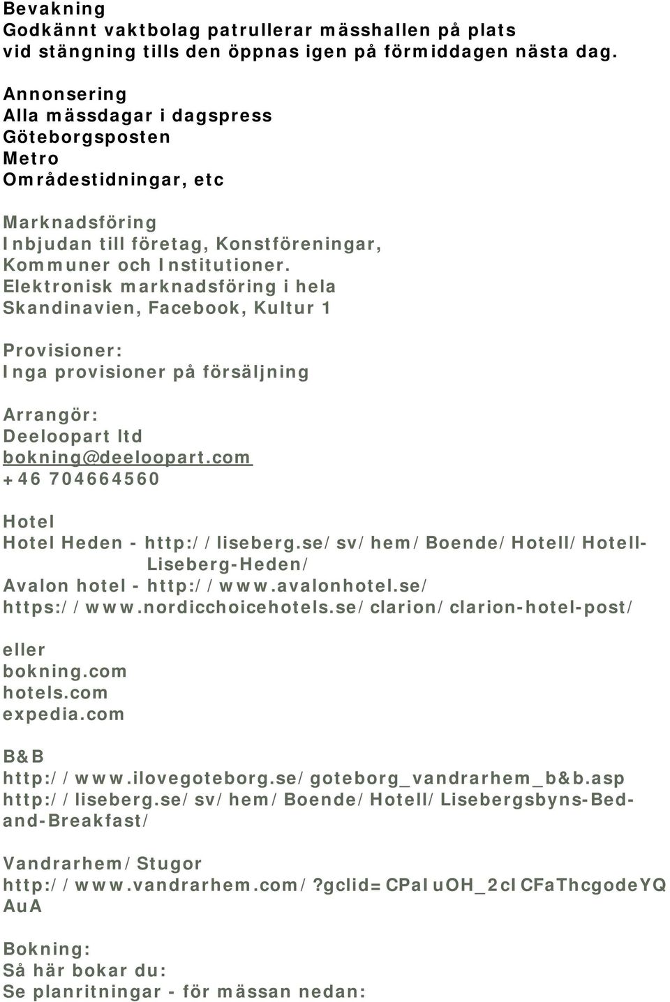 Elektronisk marknadsföring i hela Skandinavien, Facebook, Kultur 1 Provisioner: Inga provisioner på försäljning Arrangör: Deeloopart ltd bokning@deeloopart.
