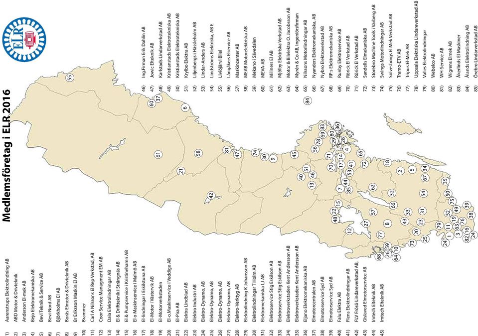 Firman Erik Dahlin AB 47) Jowic Elteknik AB 48) Karlstads Lindarverkstad AB 49) Kristianstads Elektrotekniska AB 50) Kristianstads Elektrotekniska AB 51) Krylbo Elektra AB 52) Liljenbergs i