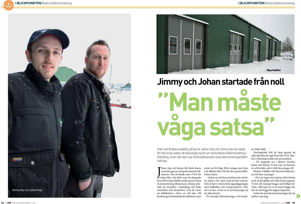 Snart står en nya 550 kvaratmeter stora emonteringshallen helt klar. Johan Asp och Jimmy Iby läre känna varanra genom sitt gemensamma bilintresse.