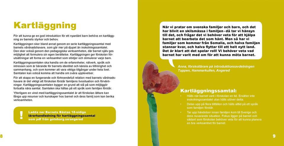 Den sker också genom den pedagogiska verksamheten, där barnet själv ges möjlighet att formulera sin egen berättelse.