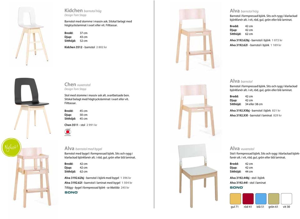 Djup: Sitthöjd: 42 cm 42 cm 62 cm Alva 3192.62bj - barnstol i björk 1 072 kr Alva 3192.62l - barnstol i björk 1 189 kr Chen vuxenstol Design Tom Stepp Stol med stomme i massiv ask alt.