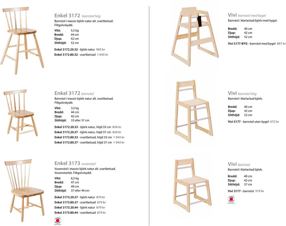 Djup: Sitthöjd: 40 cm 42 cm 52 cm Vivi 3177-BYG - barnstol med bygel 807 kr Enkel 3172 barnstol Barnstol i massiv björk natur alt. svartbetsad. Filtgolvskydd.