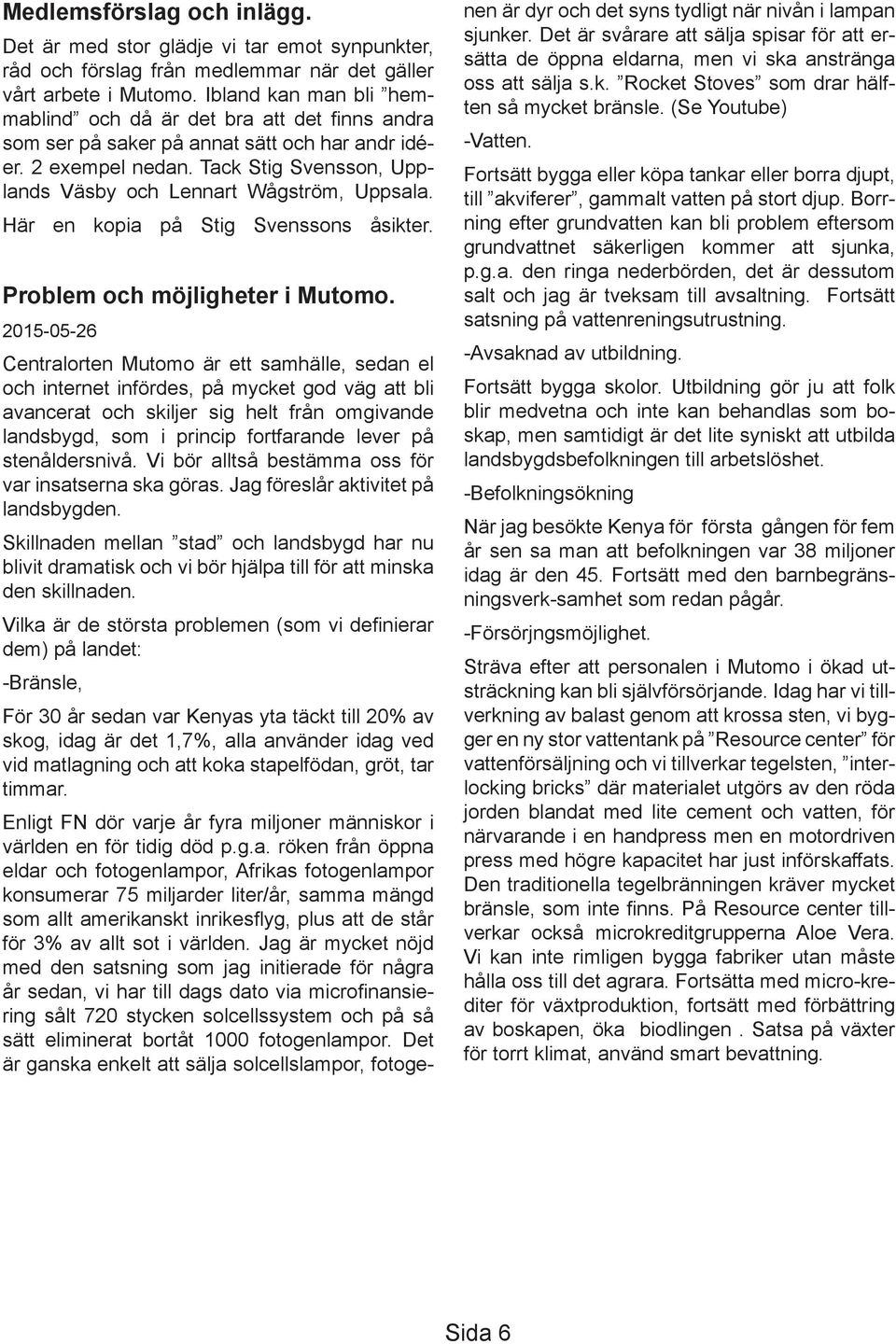 Tack Stig Svensson, Upplands Väsby och Lennart Wågström, Uppsala. Här en kopia på Stig Svenssons åsikter. Problem och möjligheter i Mutomo.