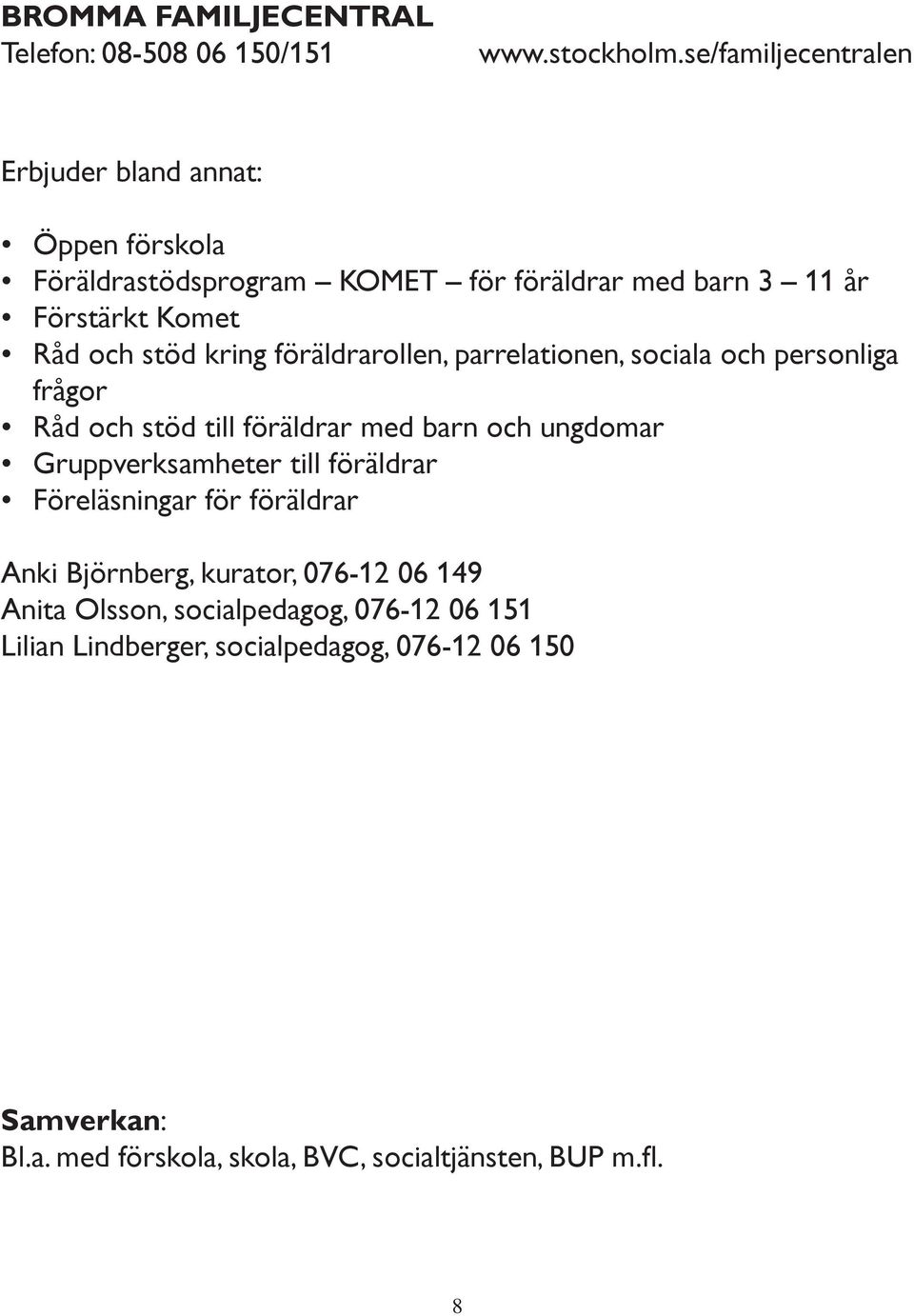 kring föräldrarollen, parrelationen, sociala och personliga frågor Råd och stöd till föräldrar med barn och ungdomar Gruppverksamheter till