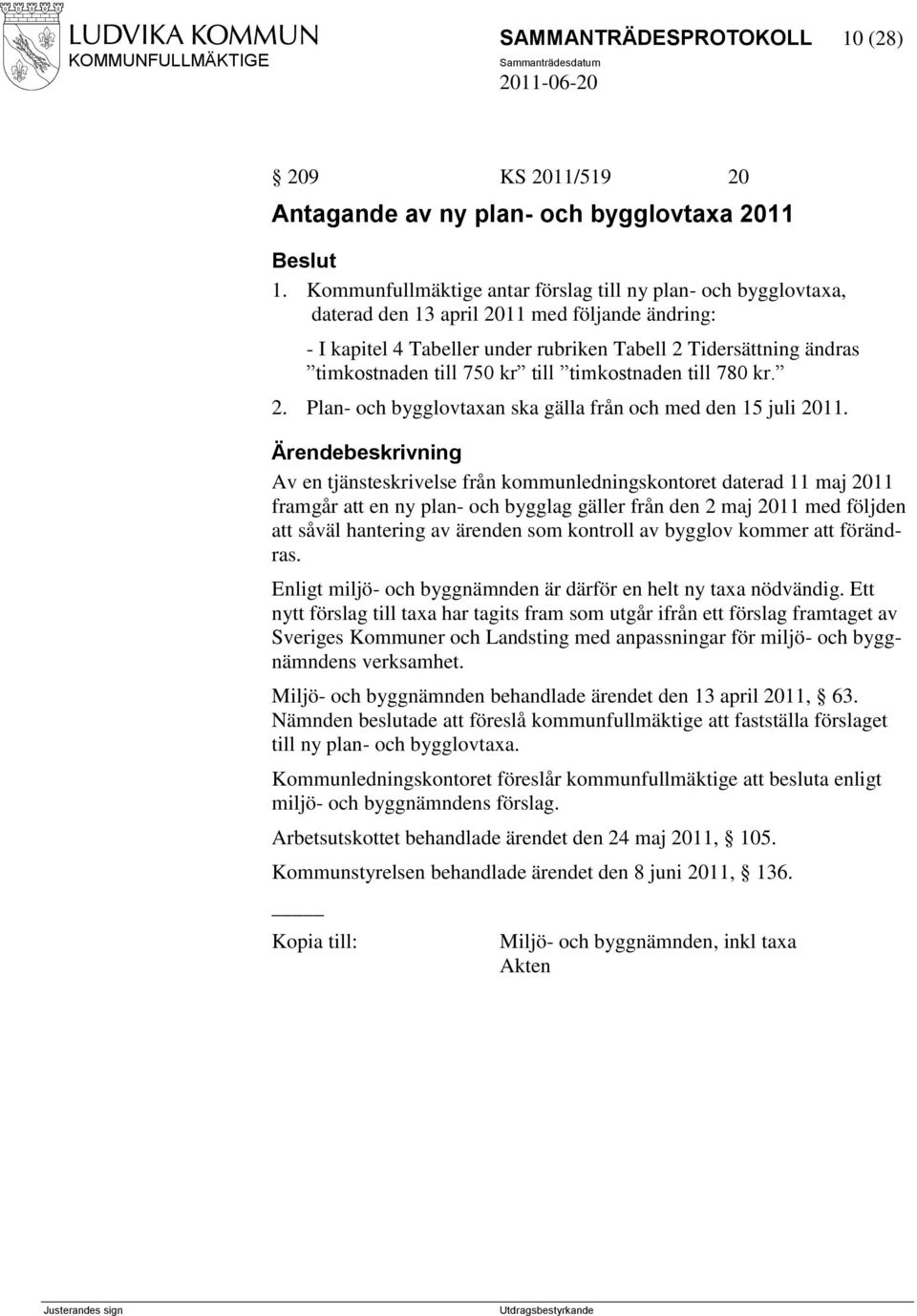 750 kr till timkostnaden till 780 kr. 2. Plan- och bygglovtaxan ska gälla från och med den 15 juli 2011.