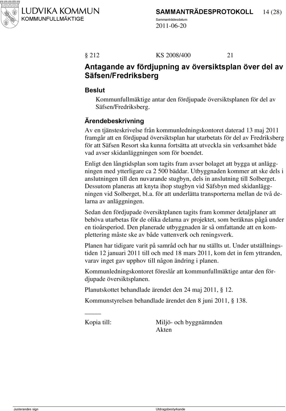 Av en tjänsteskrivelse från kommunledningskontoret daterad 13 maj 2011 framgår att en fördjupad översiktsplan har utarbetats för del av Fredriksberg för att Säfsen Resort ska kunna fortsätta att