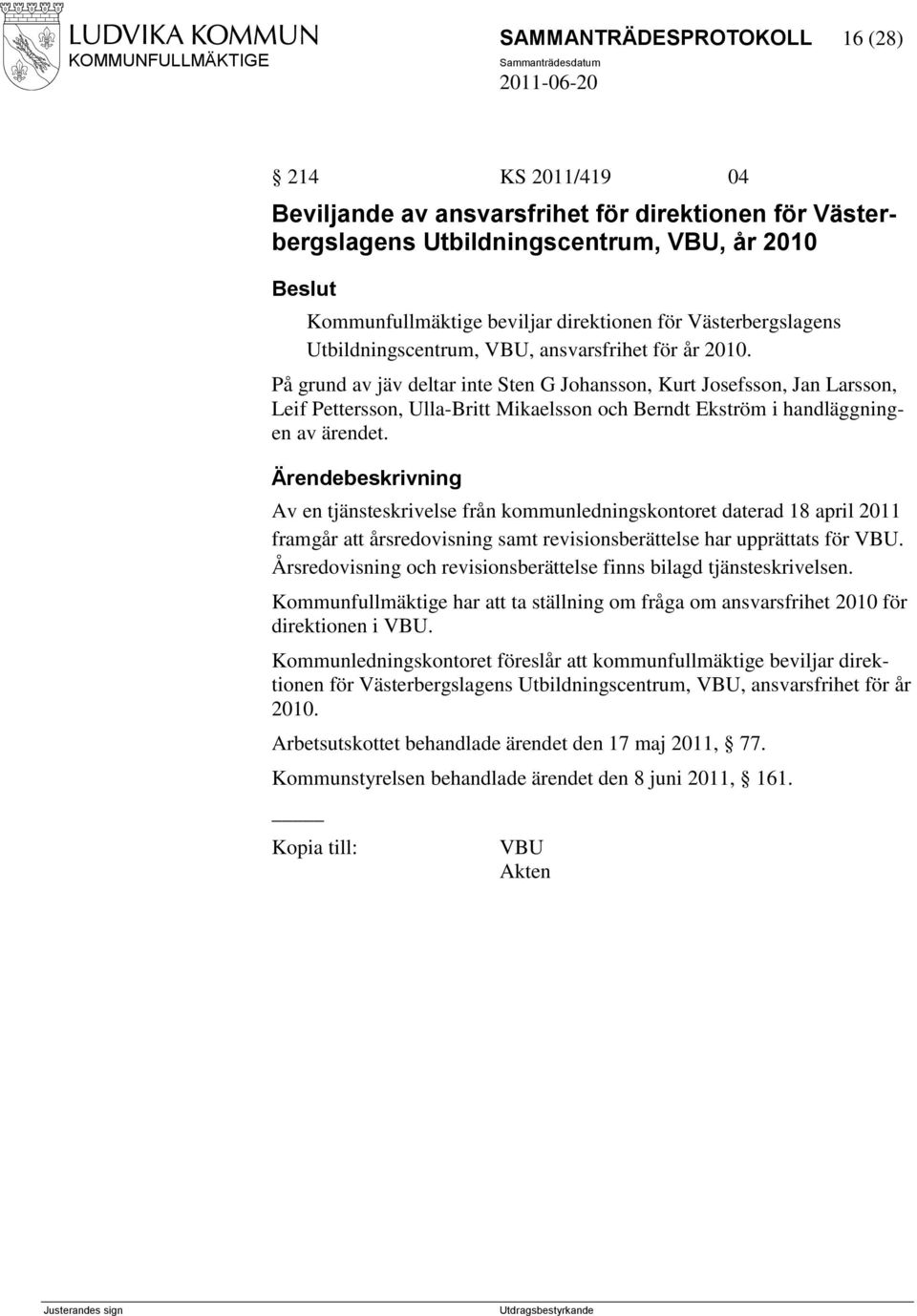 På grund av jäv deltar inte Sten G Johansson, Kurt Josefsson, Jan Larsson, Leif Pettersson, Ulla-Britt Mikaelsson och Berndt Ekström i handläggningen av ärendet.