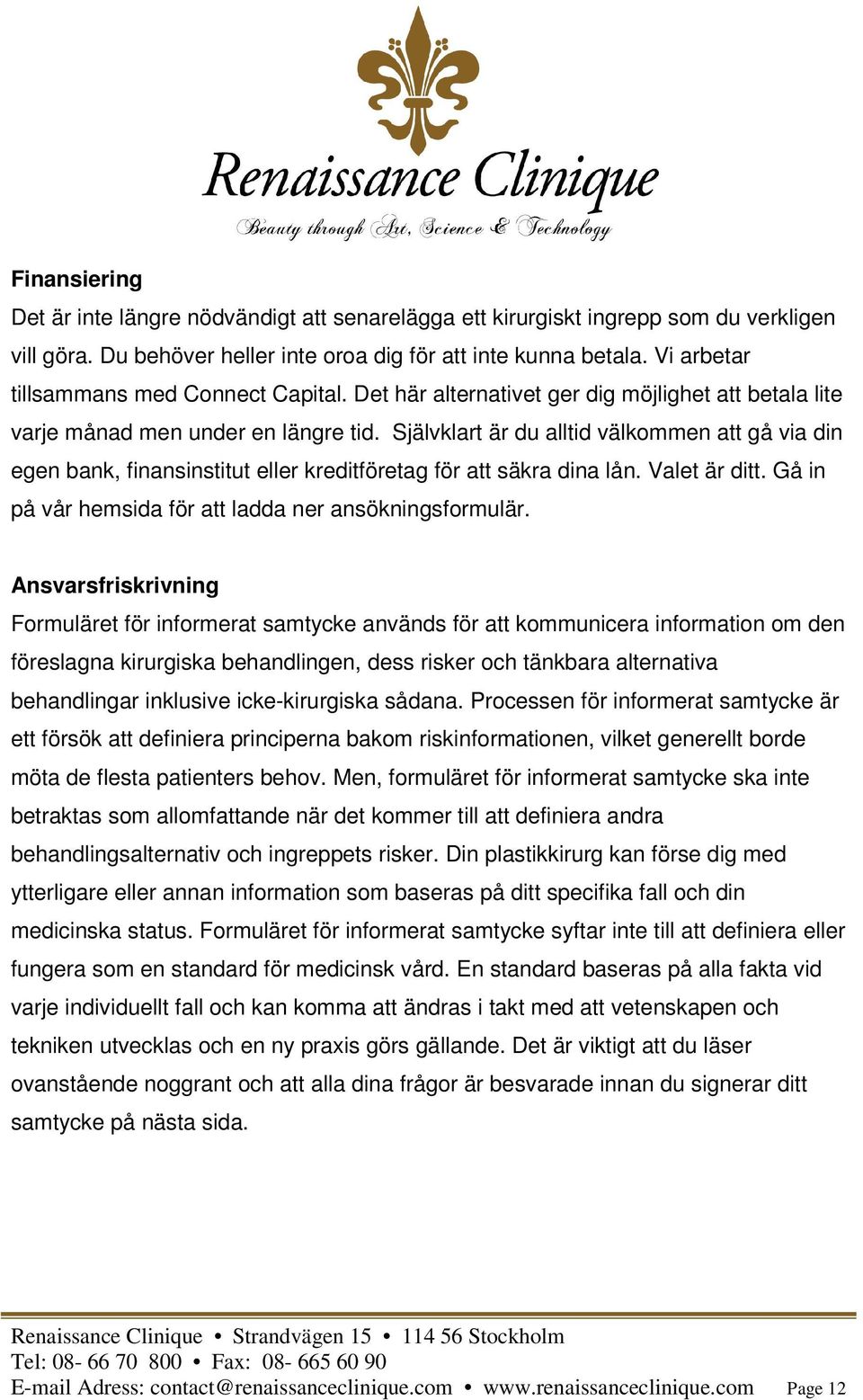 Självklart är du alltid välkommen att gå via din egen bank, finansinstitut eller kreditföretag för att säkra dina lån. Valet är ditt. Gå in på vår hemsida för att ladda ner ansökningsformulär.