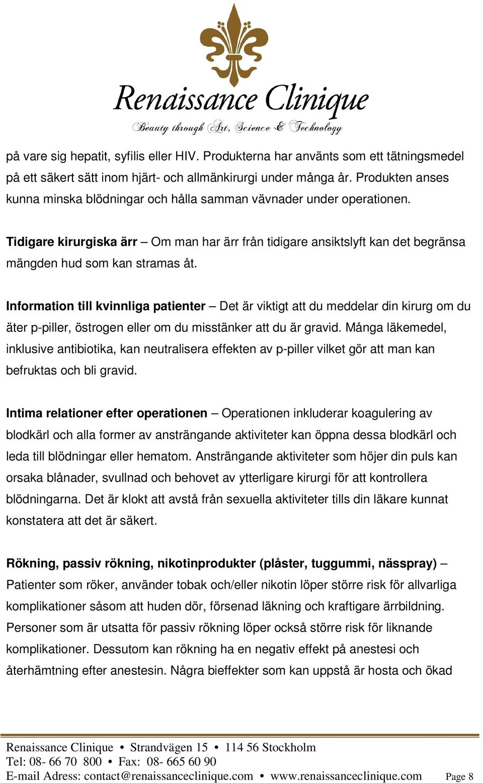 Information till kvinnliga patienter Det är viktigt att du meddelar din kirurg om du äter p-piller, östrogen eller om du misstänker att du är gravid.