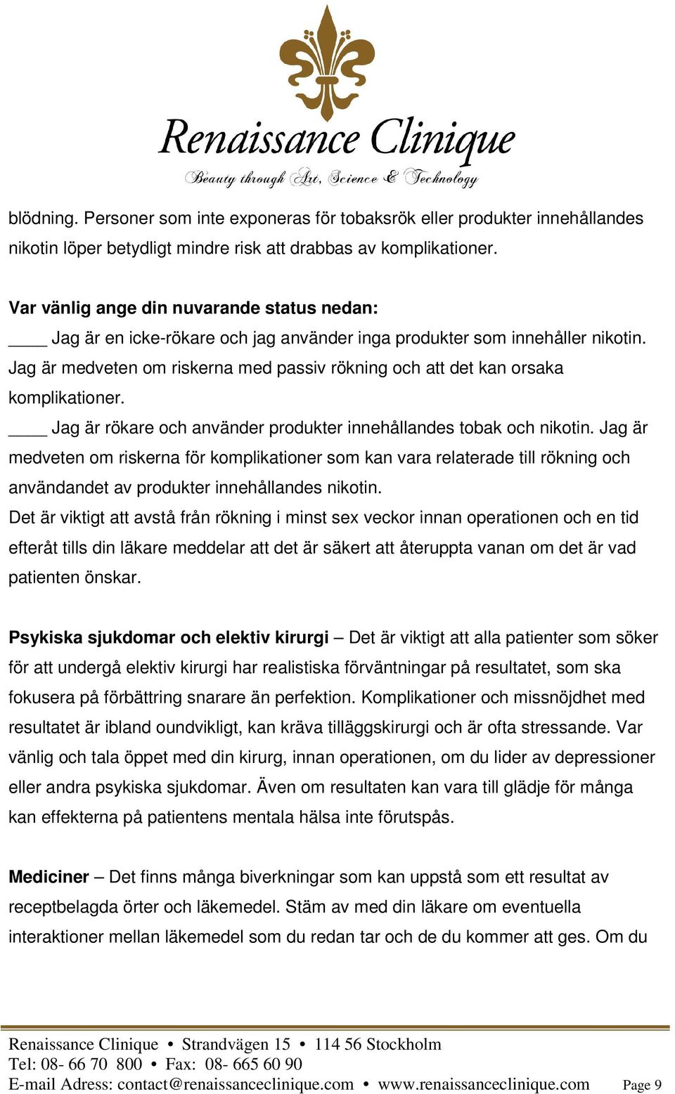 Jag är medveten om riskerna med passiv rökning och att det kan orsaka komplikationer. Jag är rökare och använder produkter innehållandes tobak och nikotin.