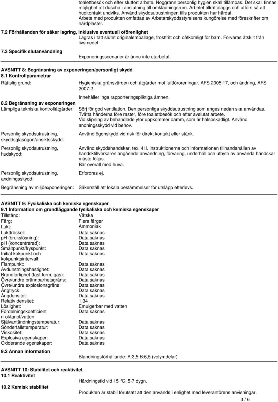 lagring, inklusive eventuell oförenlighet Lagras i tätt slutet originalemballage, frostfritt och oåtkomligt för barn Förvaras åtskilt från livsmedel 73 Specifik slutanvändning Exponeringsscenarier är