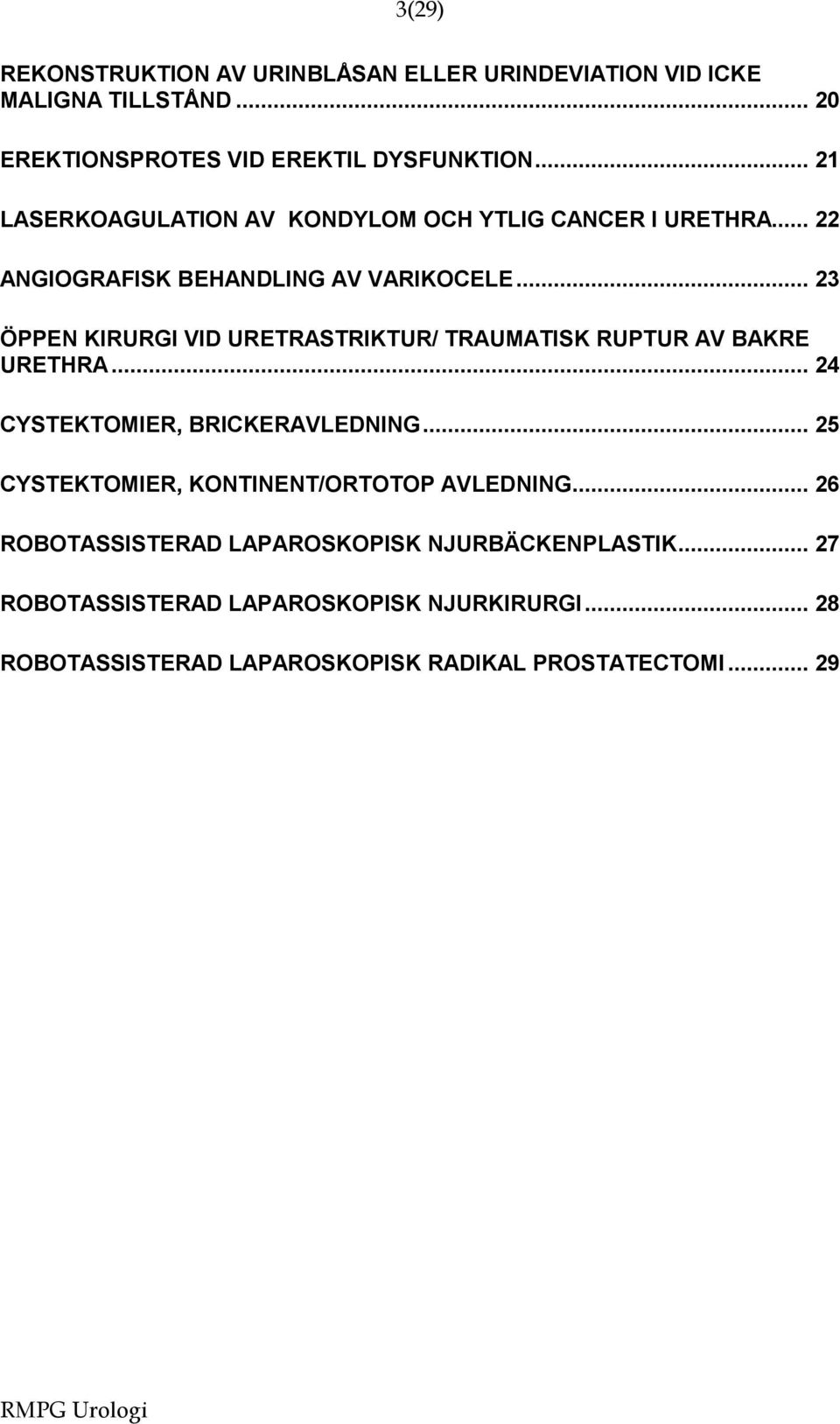 .. 23 ÖPPEN KIRURGI VID URETRASTRIKTUR/ TRAUMATISK RUPTUR AV BAKRE URETHRA... 24 CYSTEKTOMIER, BRICKERAVLEDNING.