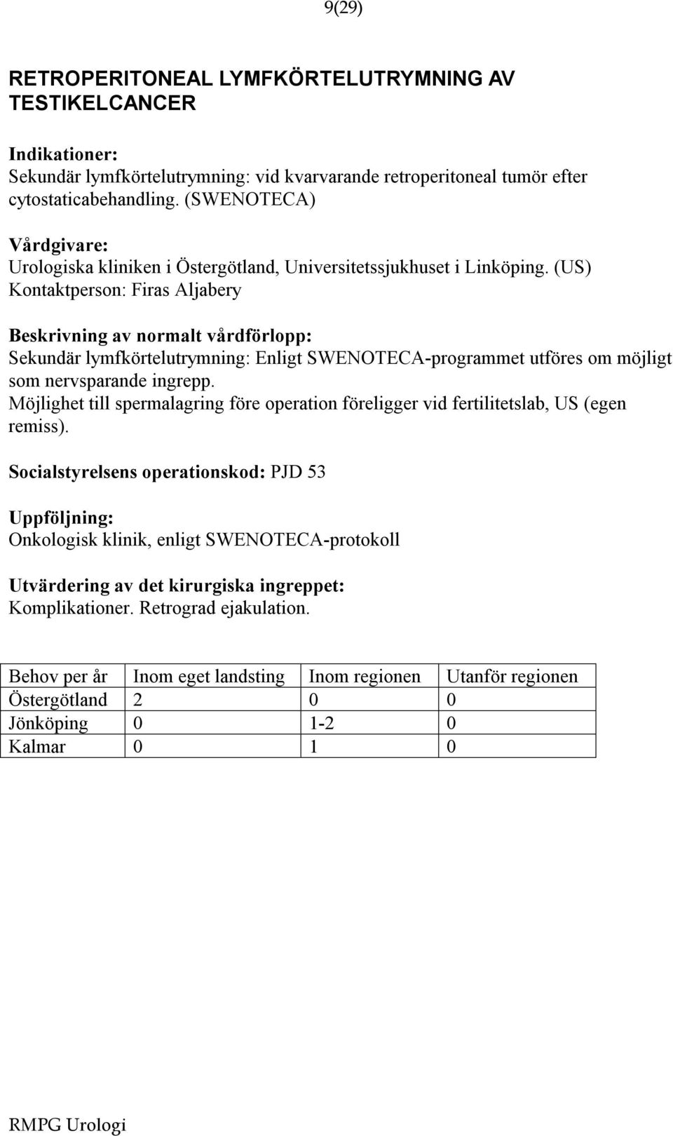 (US) Kontaktperson: Firas Aljabery Sekundär lymfkörtelutrymning: Enligt SWENOTECA-programmet utföres om möjligt som nervsparande ingrepp.