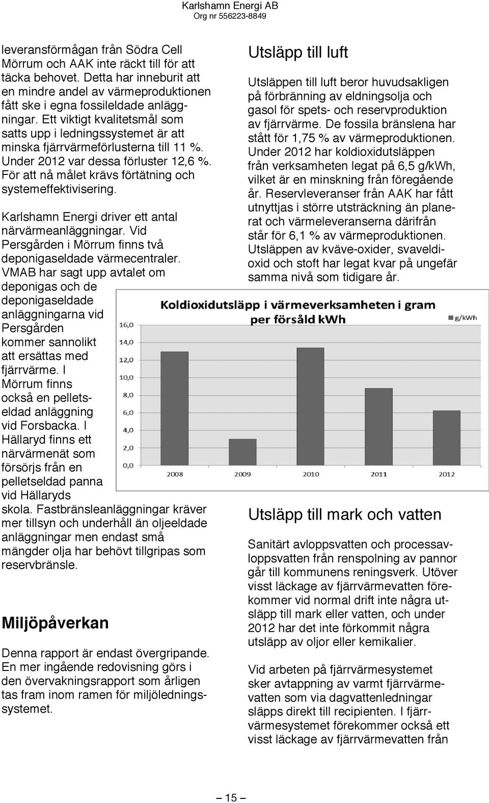 För att nå målet krävs förtätning och systemeffektivisering. Karlshamn Energi driver ett antal närvärmeanläggningar. Vid Persgården i Mörrum finns två deponigaseldade värmecentraler.