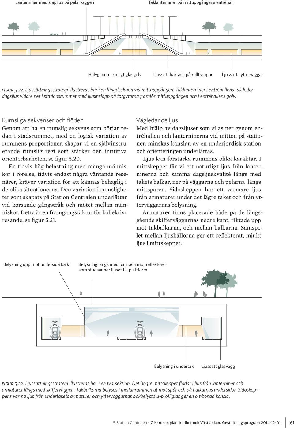 Taklanterniner i entréhallens tak leder dagsljus vidare ner i stationsrummet med ljusinsläpp på torgytorna framför mittuppgången och i entréhallens golv.